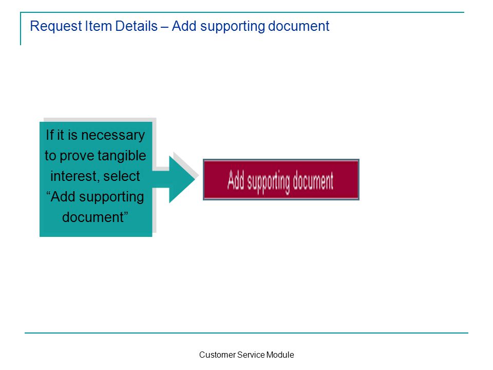 Customer Service Module Request Item Details – Add supporting document If it is necessary to prove tangible interest, select Add supporting document