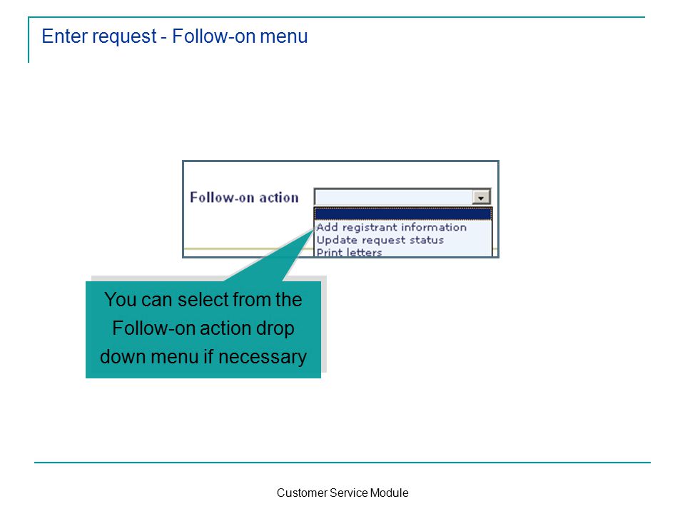 Customer Service Module Enter request - Follow-on menu You can select from the Follow-on action drop down menu if necessary