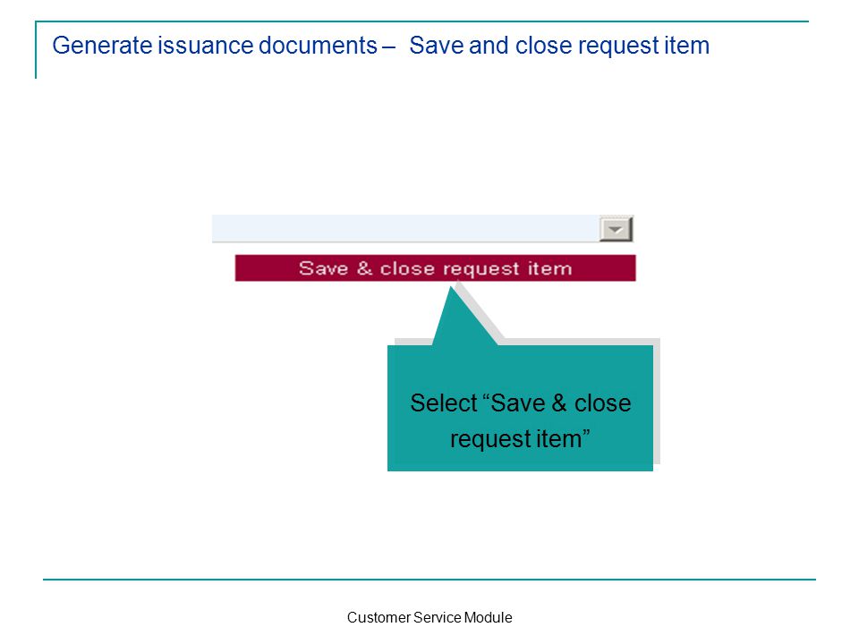 Customer Service Module Generate issuance documents – Save and close request item Select Save & close request item