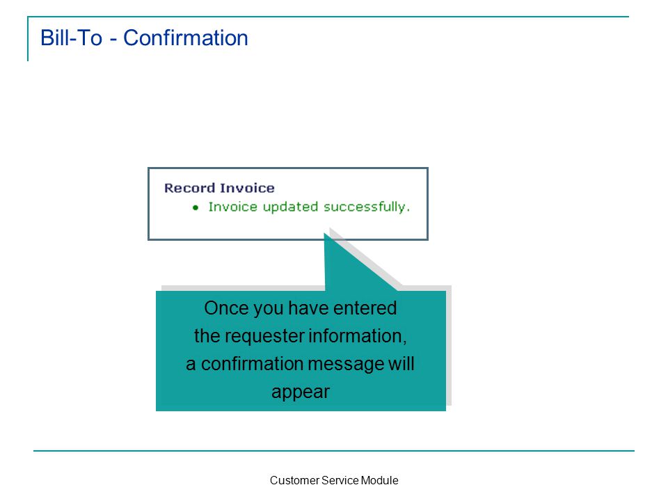 Customer Service Module Bill-To - Confirmation Once you have entered the requester information, a confirmation message will appear Once you have entered the requester information, a confirmation message will appear