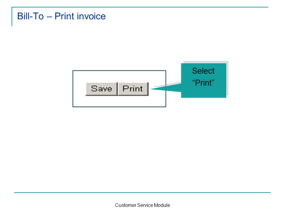 Customer Service Module Bill-To – Print invoice Select Print Select Print