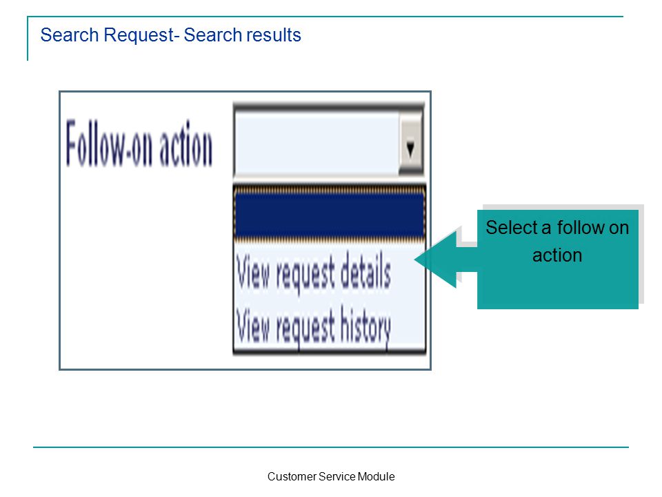 Customer Service Module Search Request- Search results Select a follow on action