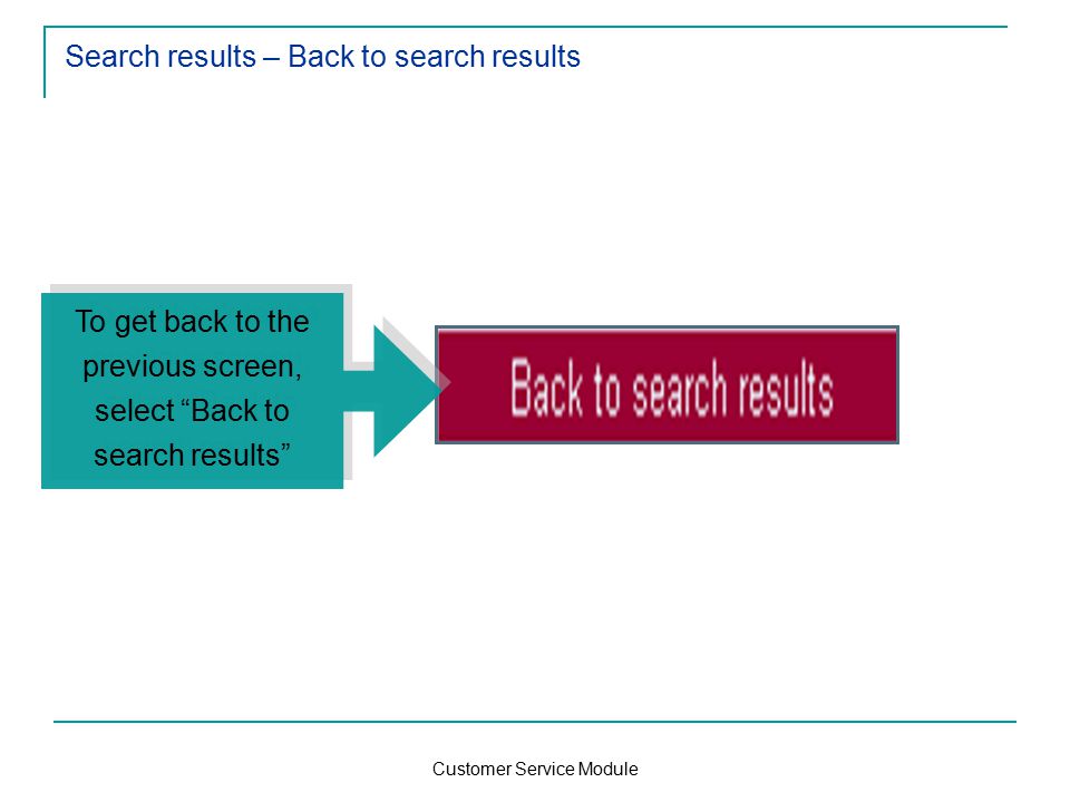 Customer Service Module Search results – Back to search results To get back to the previous screen, select Back to search results