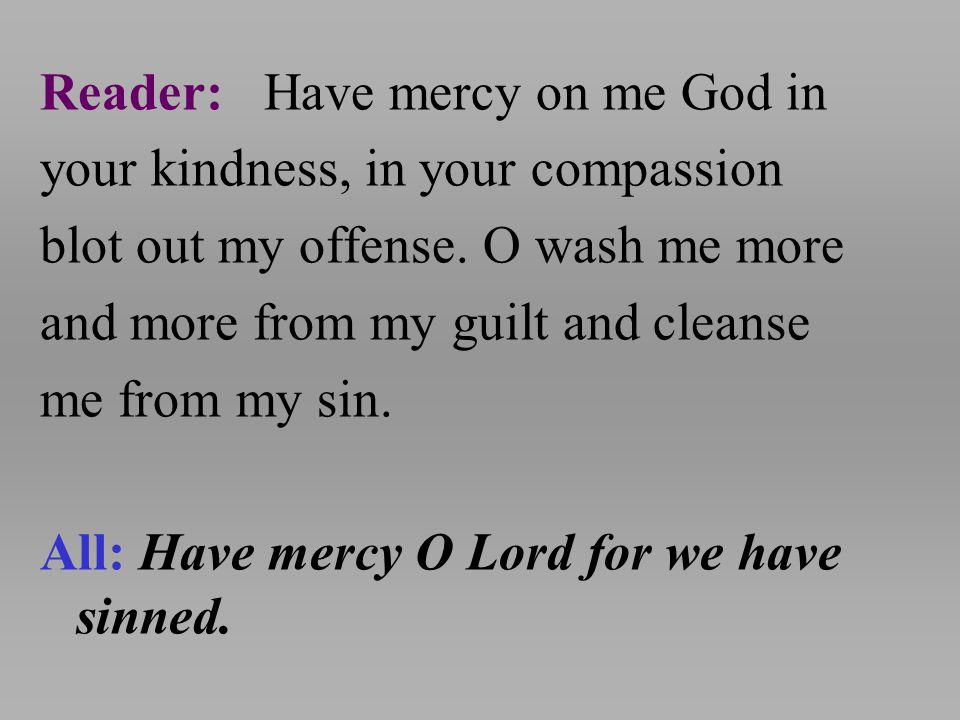 Reader: Have mercy on me God in your kindness, in your compassion blot out my offense.