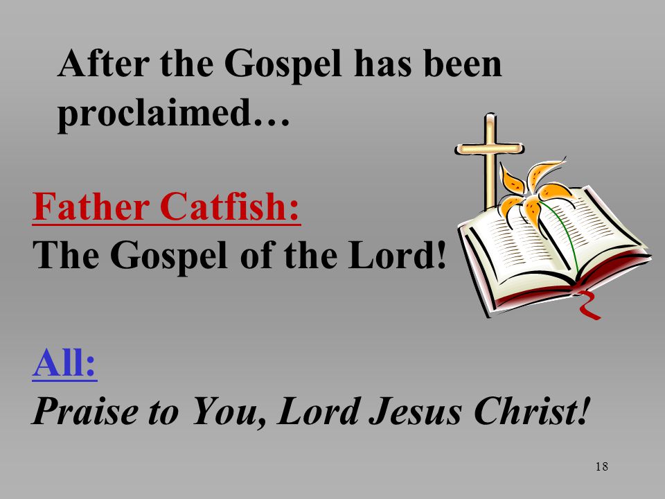 After the Gospel has been proclaimed… Father Catfish: The Gospel of the Lord.