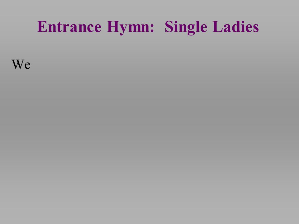 Entrance Hymn: Single Ladies We