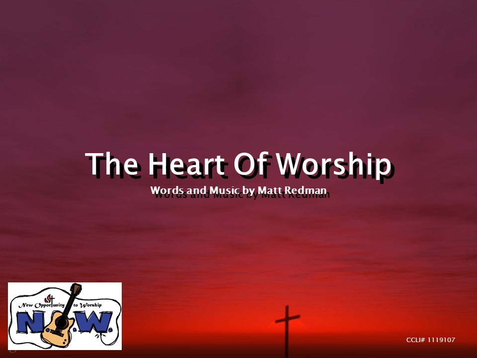 The Heart Of Worship Words and Music by Matt Redman The Heart Of Worship Words and Music by Matt Redman CCLI#