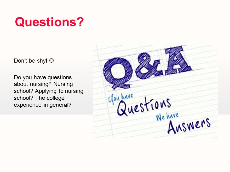 Questions. Don’t be shy. Do you have questions about nursing.