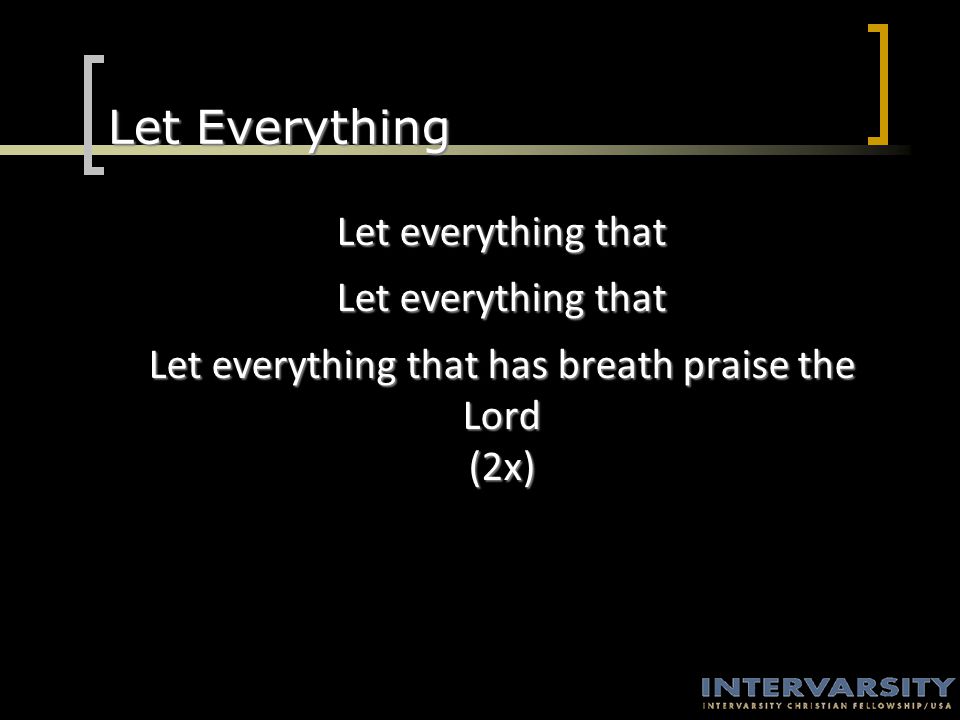 Let Everything Let everything that Let everything that has breath praise the Lord (2x)