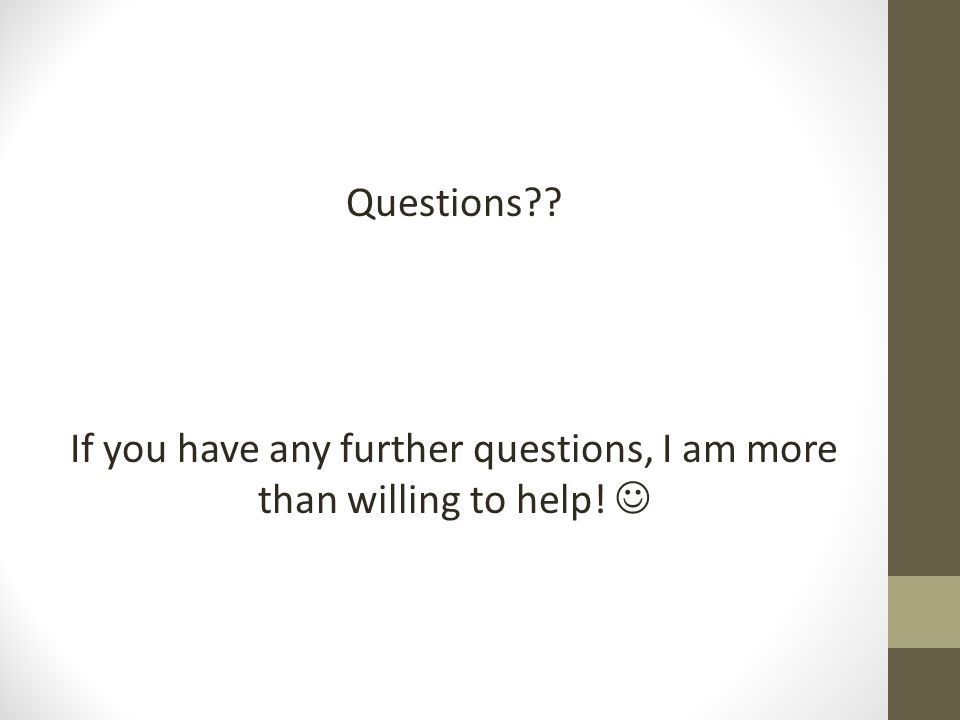Questions If you have any further questions, I am more than willing to help!