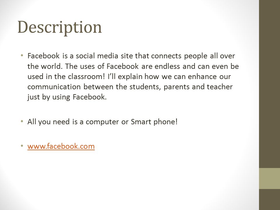 Description Facebook is a social media site that connects people all over the world.