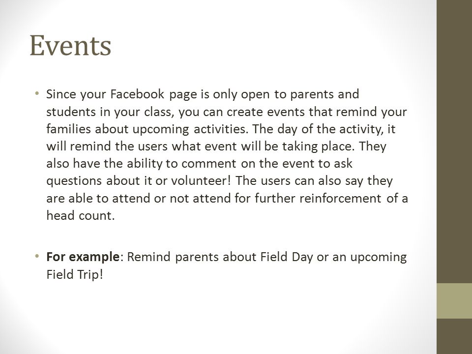 Events Since your Facebook page is only open to parents and students in your class, you can create events that remind your families about upcoming activities.