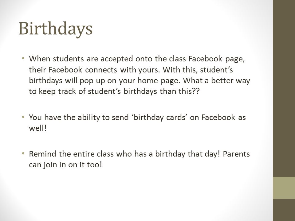 Birthdays When students are accepted onto the class Facebook page, their Facebook connects with yours.