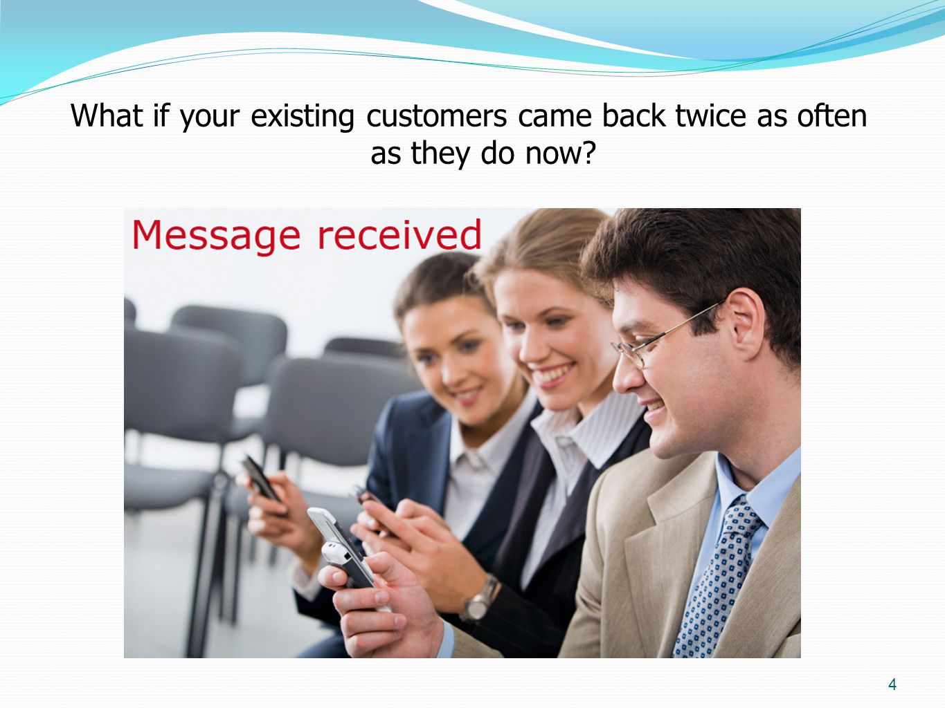 What if your existing customers came back twice as often as they do now 4