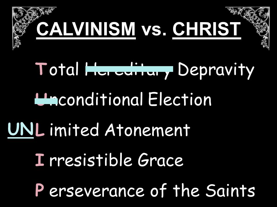 otal Hereditary Depravity nconditional Election imited Atonement rresistible Grace erseverance of the Saints TULIPTULIP UN CALVINISM vs.