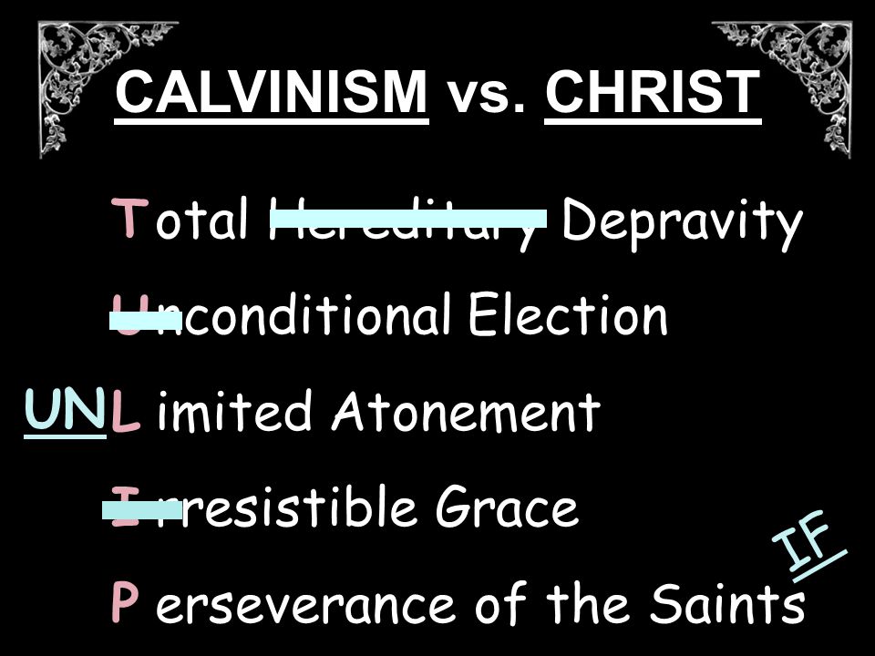 otal Hereditary Depravity nconditional Election imited Atonement rresistible Grace erseverance of the Saints TULIPTULIP UN IF CALVINISM vs.