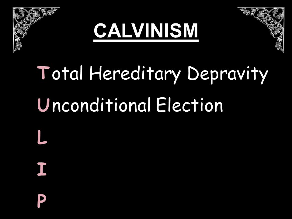 otal Hereditary Depravity nconditional Election TULIPTULIP CALVINISM