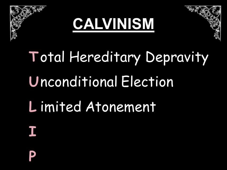 otal Hereditary Depravity nconditional Election imited Atonement TULIPTULIP CALVINISM