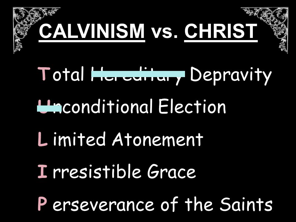 otal Hereditary Depravity nconditional Election imited Atonement rresistible Grace erseverance of the Saints TULIPTULIP CALVINISM vs.