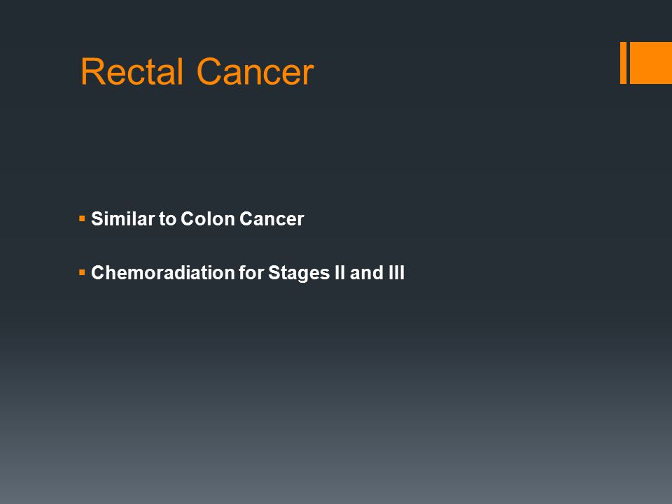 Rectal Cancer  Similar to Colon Cancer  Chemoradiation for Stages II and III