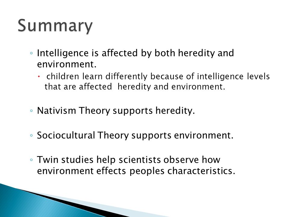 ◦ Intelligence is affected by both heredity and environment.