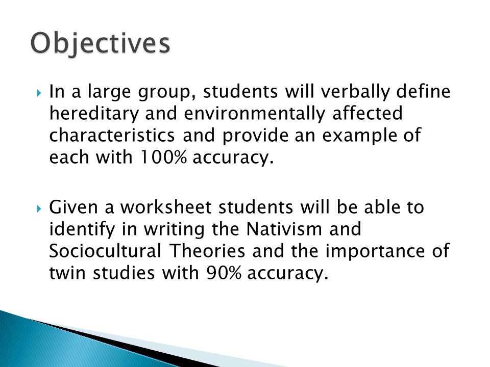  In a large group, students will verbally define hereditary and environmentally affected characteristics and provide an example of each with 100% accuracy.