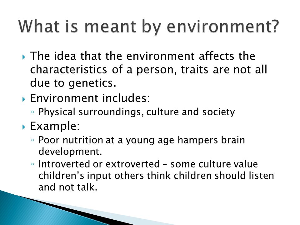  The idea that the environment affects the characteristics of a person, traits are not all due to genetics.