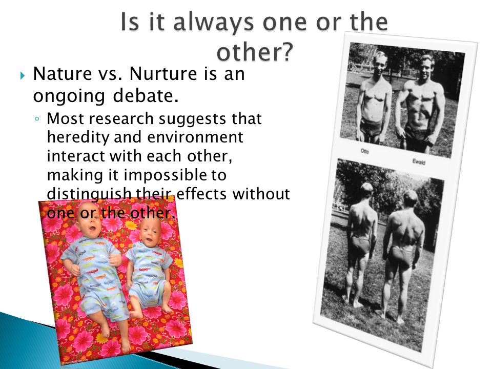  Nature vs. Nurture is an ongoing debate.