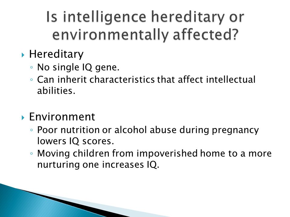  Hereditary ◦ No single IQ gene. ◦ Can inherit characteristics that affect intellectual abilities.