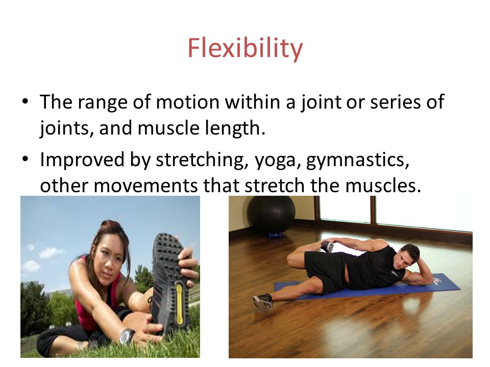 Flexibility The range of motion within a joint or series of joints, and muscle length.