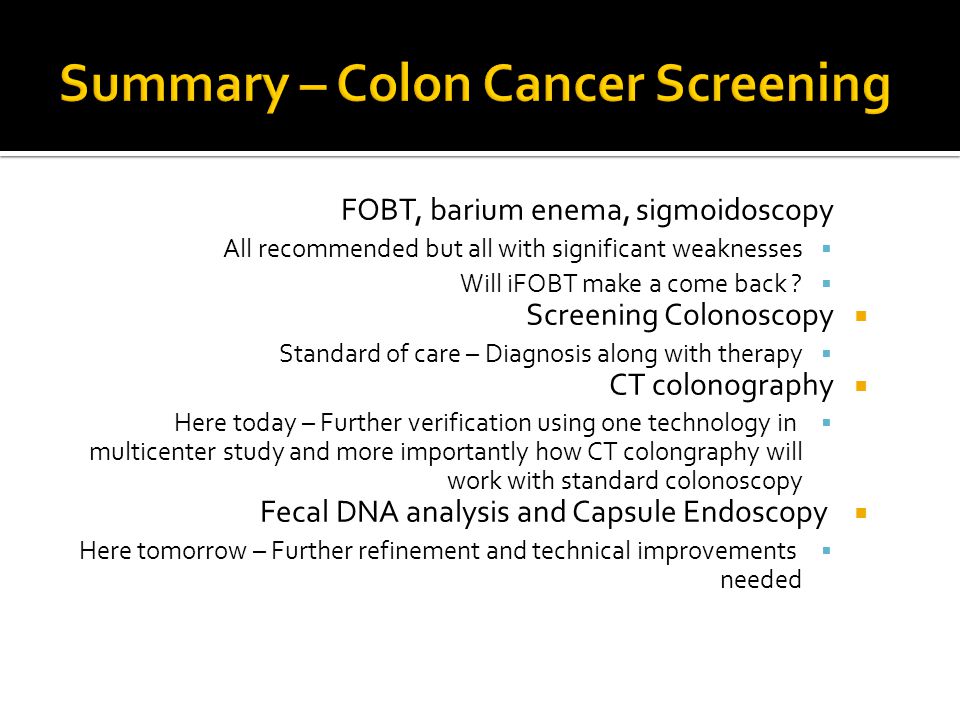 FOBT, barium enema, sigmoidoscopy  All recommended but all with significant weaknesses  Will iFOBT make a come back .