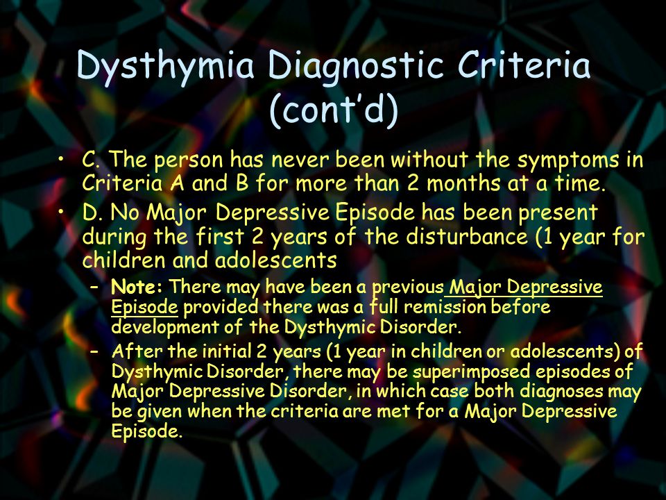 Dysthymia Diagnostic Criteria (cont’d) C.
