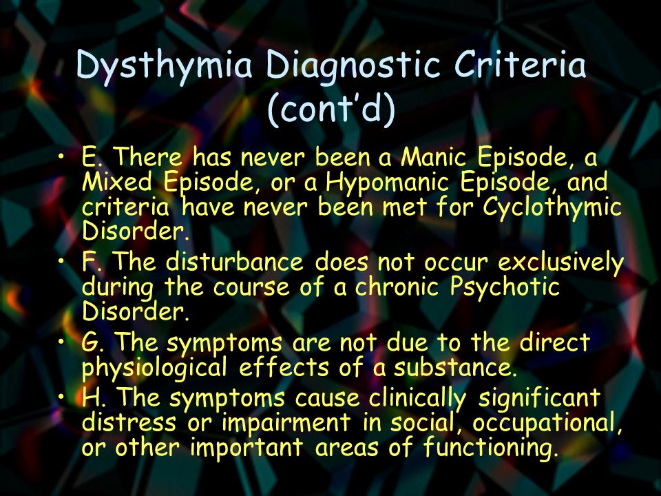 Dysthymia Diagnostic Criteria (cont’d) E.