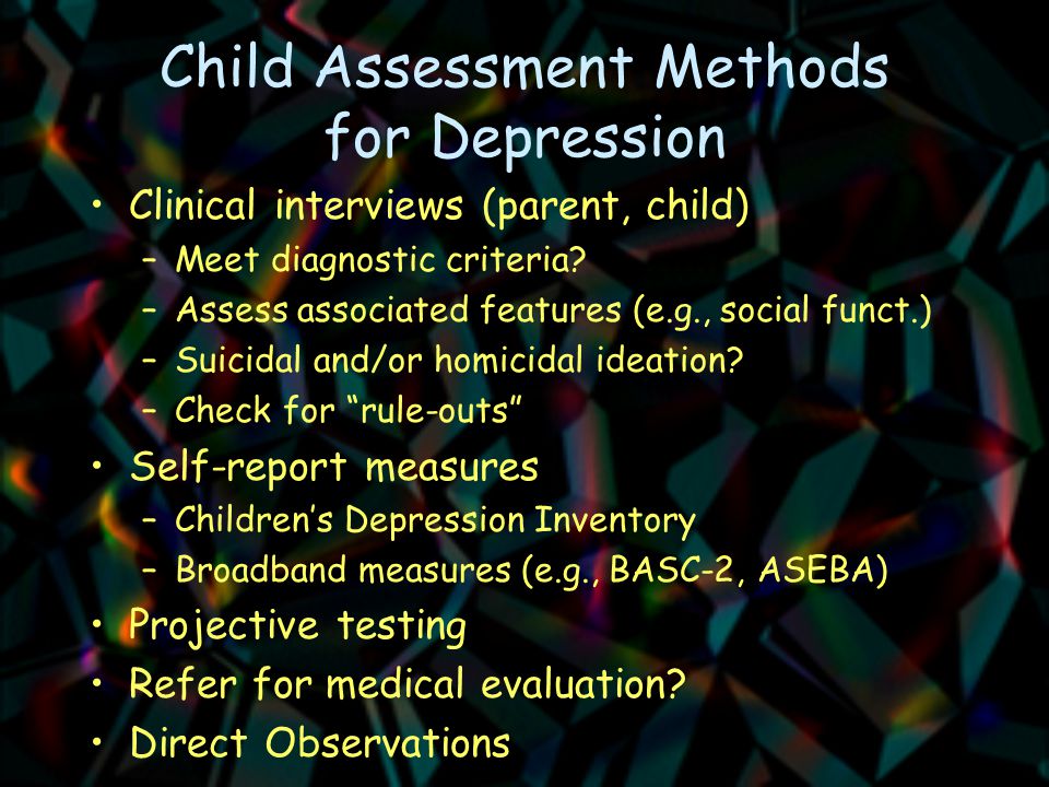 Child Assessment Methods for Depression Clinical interviews (parent, child) –Meet diagnostic criteria.