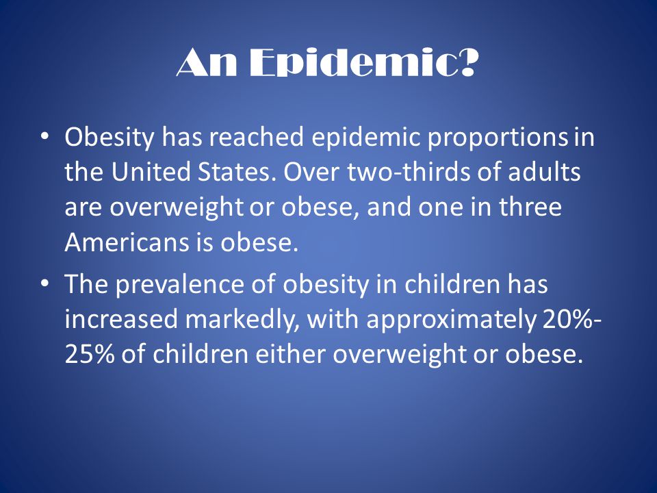 An Epidemic. Obesity has reached epidemic proportions in the United States.