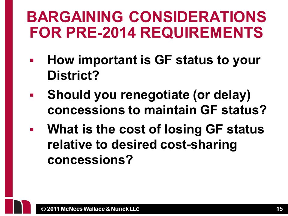 © 2011 McNees Wallace & Nurick LLC BARGAINING CONSIDERATIONS FOR PRE-2014 REQUIREMENTS  How important is GF status to your District.