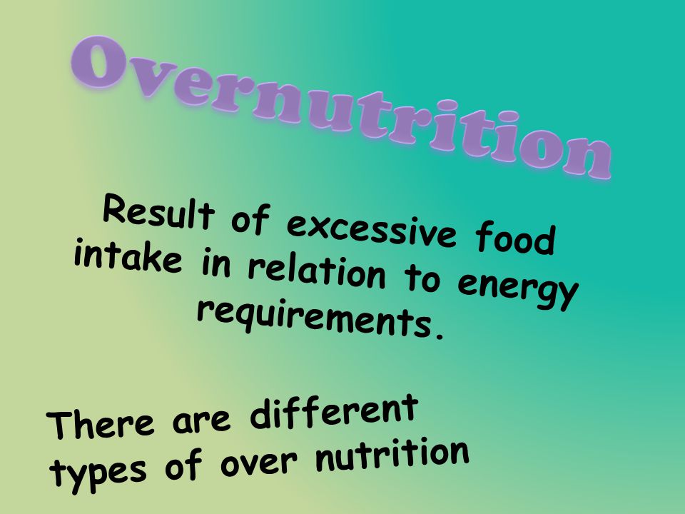 Result of excessive food intake in relation to energy requirements.