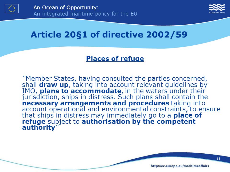 An Ocean of Opportunity: An integrated maritime policy for the EU 11 An Ocean of Opportunity: An integrated maritime policy for the EU 11 Places of refuge ’’Member States, having consulted the parties concerned, shall draw up, taking into account relevant guidelines by IMO, plans to accommodate, in the waters under their jurisdiction, ships in distress.