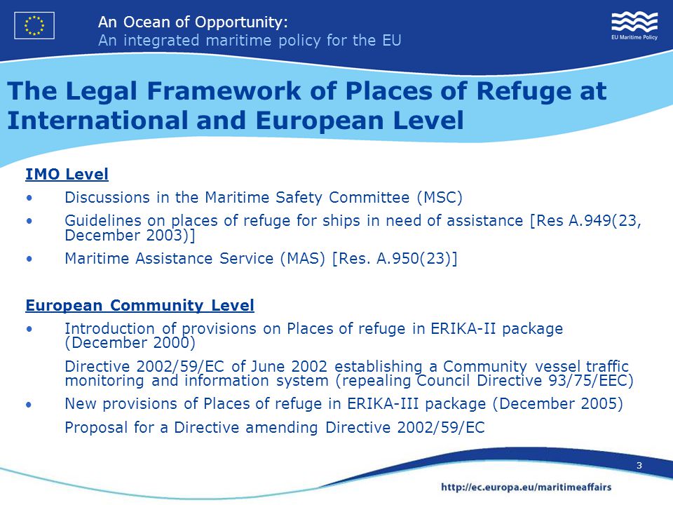 An Ocean of Opportunity: An integrated maritime policy for the EU 3 An Ocean of Opportunity: An integrated maritime policy for the EU 3 IMO Level Discussions in the Maritime Safety Committee (MSC) Guidelines on places of refuge for ships in need of assistance [Res A.949(23, December 2003)] Maritime Assistance Service (MAS) [Res.
