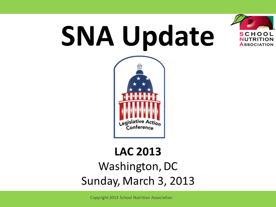SNA Update LAC 2013 Washington, DC Sunday, March 3, 2013 Copyright 2013 School Nutrition Association