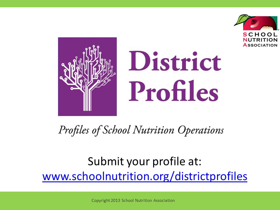 Copyright 2013 School Nutrition Association Submit your profile at: