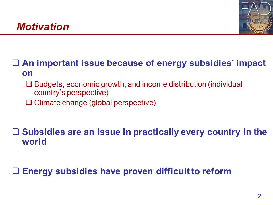 Motivation  An important issue because of energy subsidies’ impact on  Budgets, economic growth, and income distribution (individual country’s perspective)  Climate change (global perspective)  Subsidies are an issue in practically every country in the world  Energy subsidies have proven difficult to reform 2