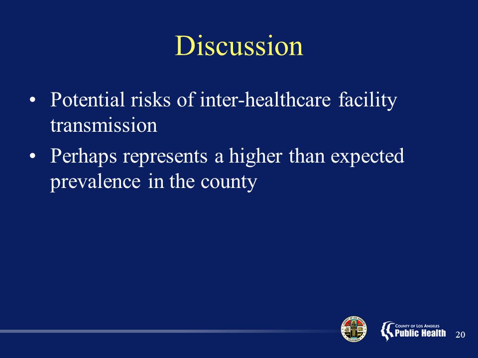 Discussion Potential risks of inter-healthcare facility transmission Perhaps represents a higher than expected prevalence in the county 20