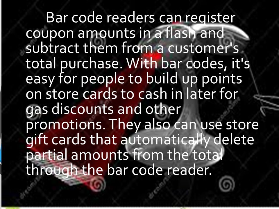 Bar code readers can register coupon amounts in a flash and subtract them from a customer s total purchase.