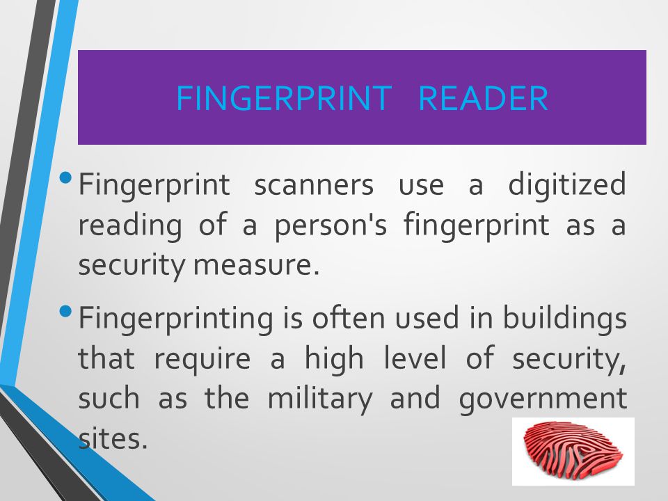 FINGERPRINT READER Fingerprint scanners use a digitized reading of a person s fingerprint as a security measure.
