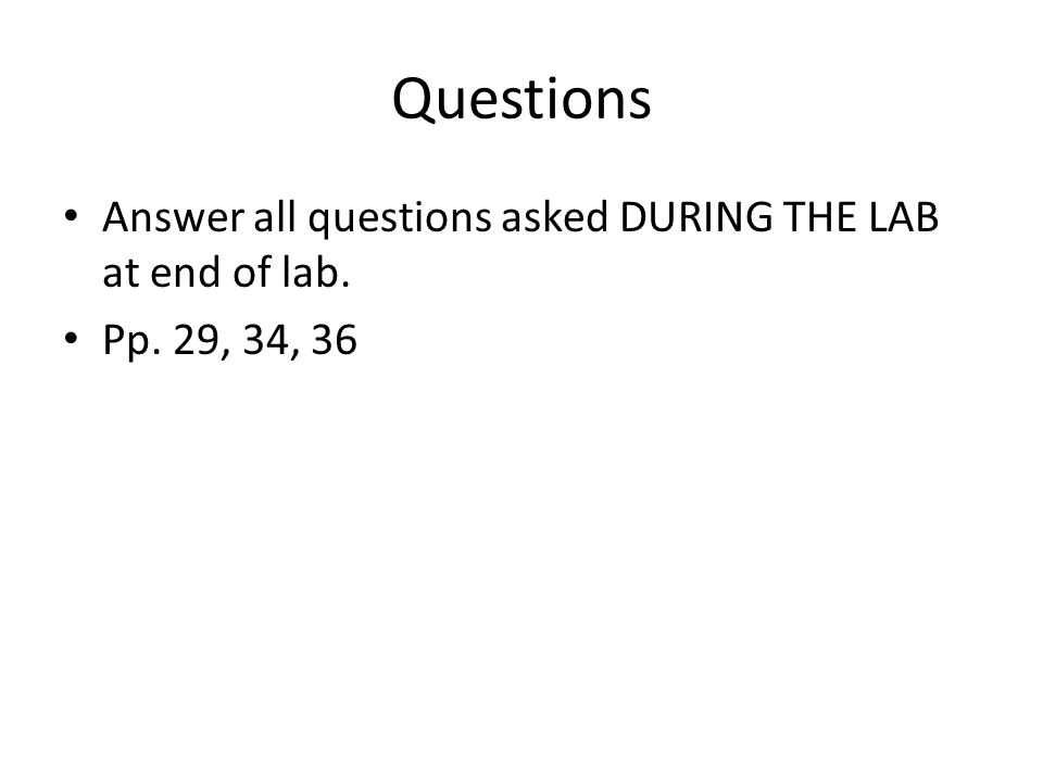 Questions Answer all questions asked DURING THE LAB at end of lab. Pp. 29, 34, 36