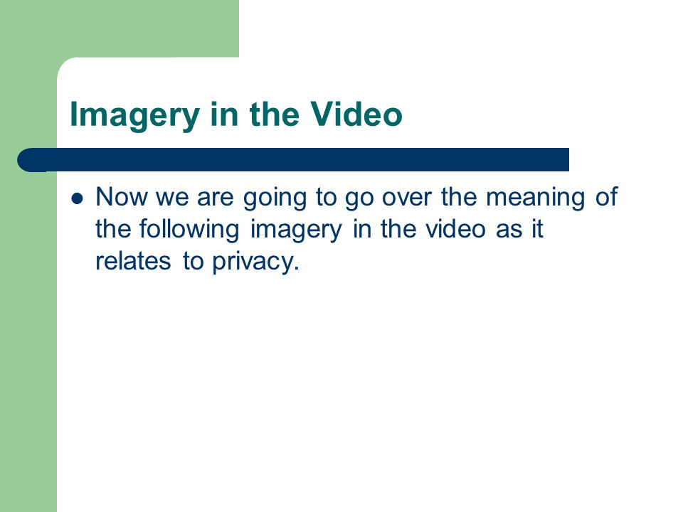 Imagery in the Video Now we are going to go over the meaning of the following imagery in the video as it relates to privacy.