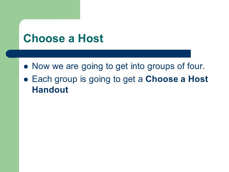 Choose a Host Now we are going to get into groups of four.