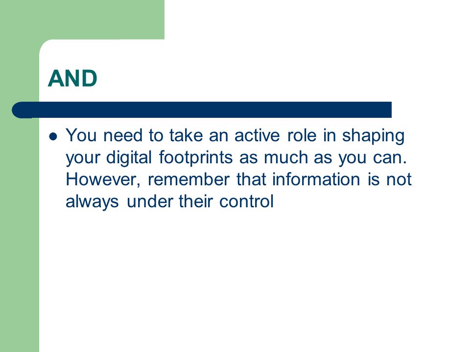 AND You need to take an active role in shaping your digital footprints as much as you can.