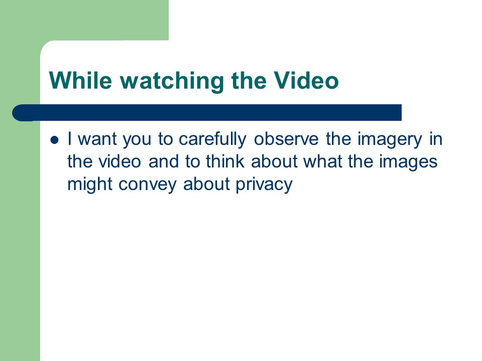 While watching the Video I want you to carefully observe the imagery in the video and to think about what the images might convey about privacy